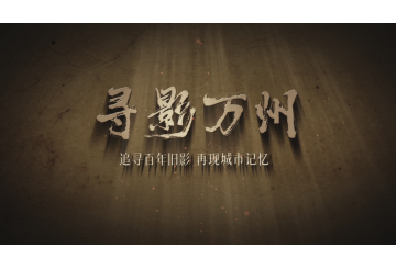 循着旧影像 重访一座城：《寻影万州》系列短视频上线！
